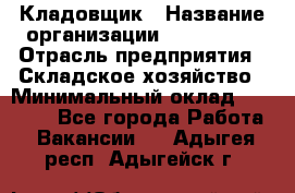 Кладовщик › Название организации ­ Maxi-Met › Отрасль предприятия ­ Складское хозяйство › Минимальный оклад ­ 30 000 - Все города Работа » Вакансии   . Адыгея респ.,Адыгейск г.